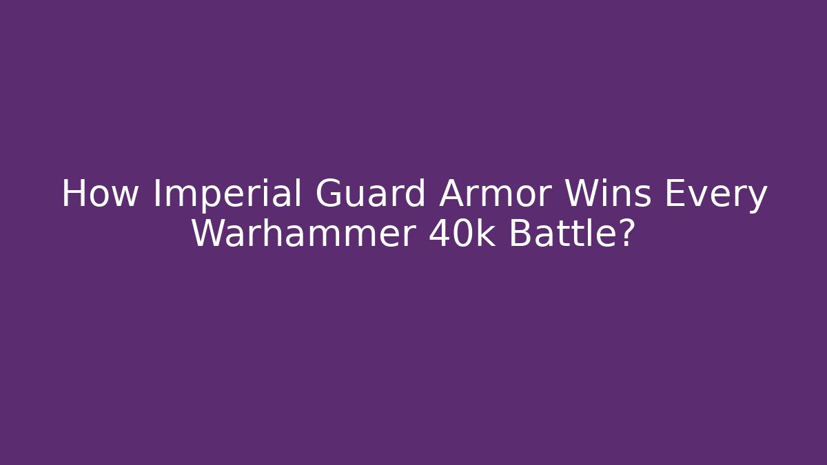 How Imperial Guard Armor Wins Every Warhammer 40k Battle?