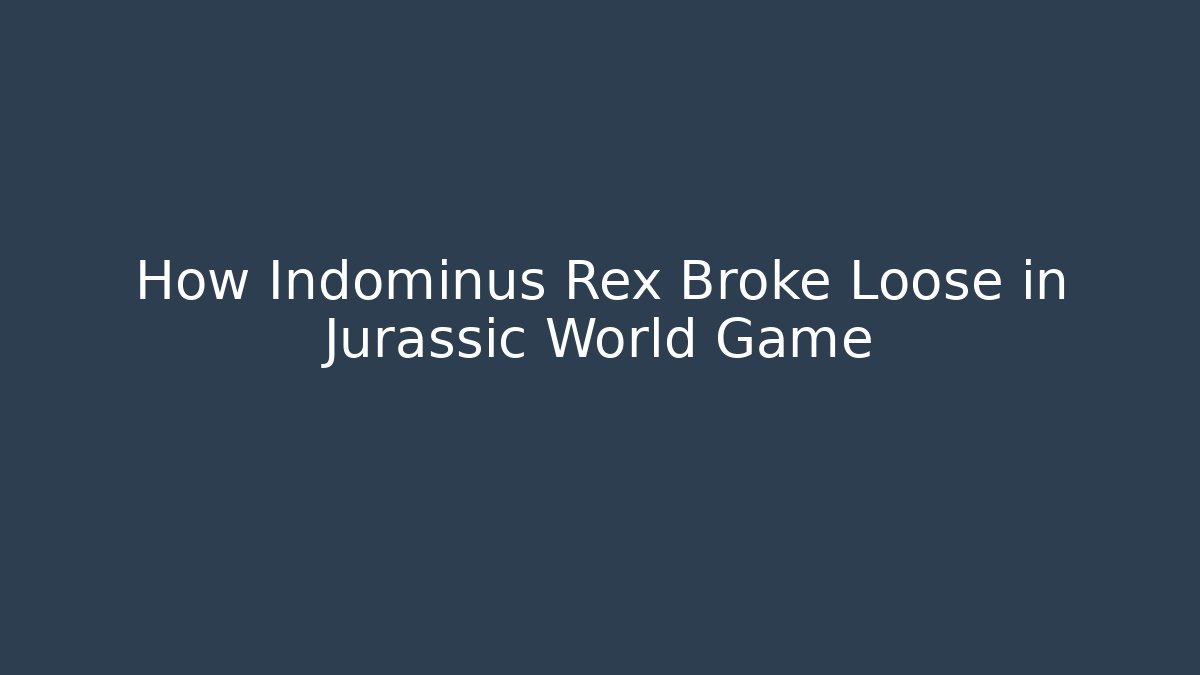 How Indominus Rex Broke Loose in Jurassic World Game