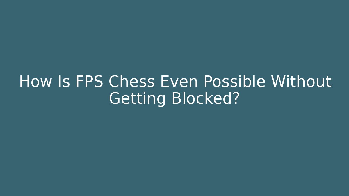 How Is FPS Chess Even Possible Without Getting Blocked? - Vintage E-Juice