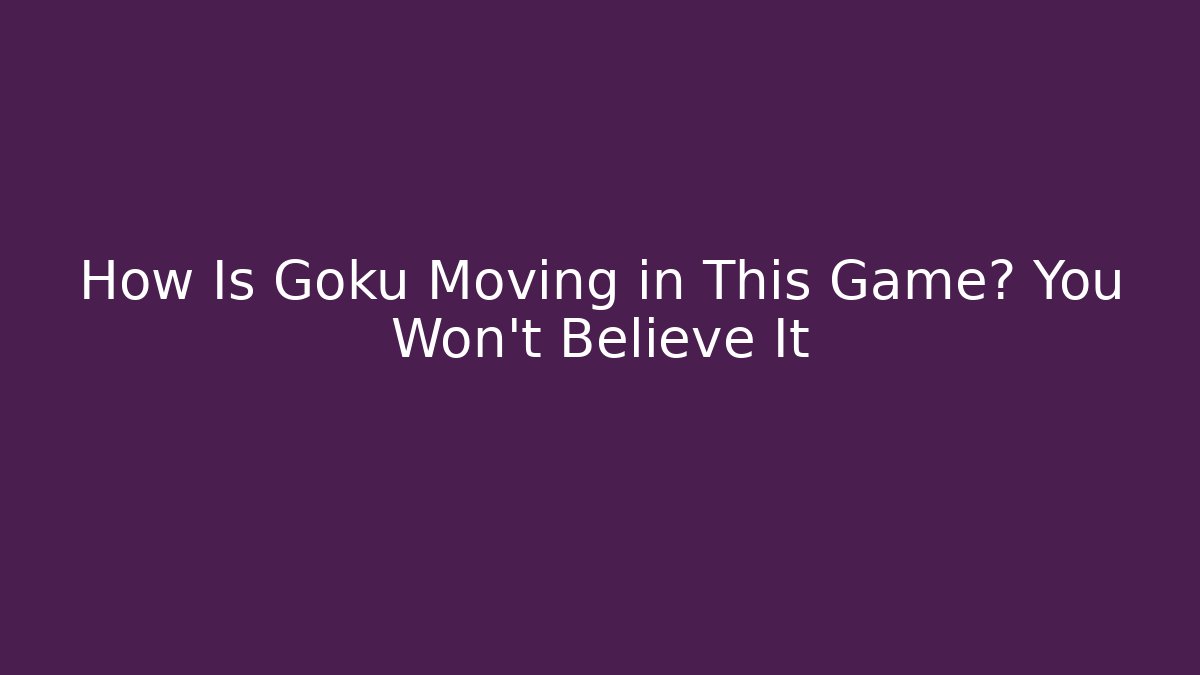 How Is Goku Moving in This Game? You Won't Believe It