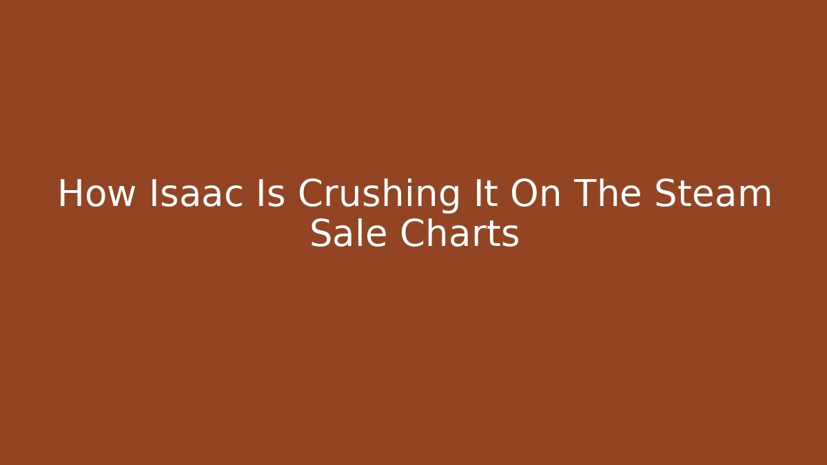 How Isaac Is Crushing It On The Steam Sale Charts