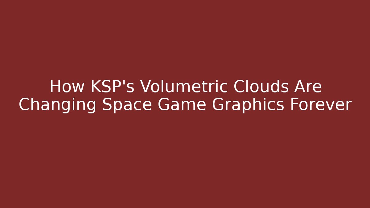 How KSP's Volumetric Clouds Are Changing Space Game Graphics Forever