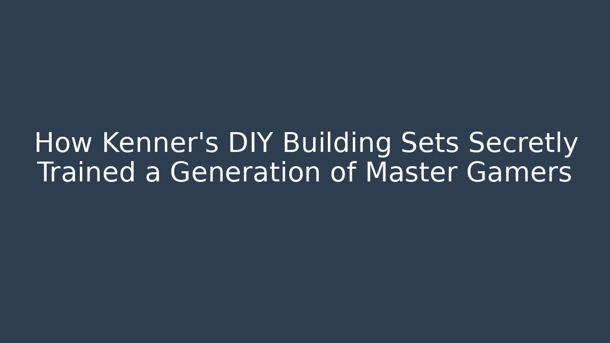 How Kenner's DIY Building Sets Secretly Trained a Generation of Master Gamers