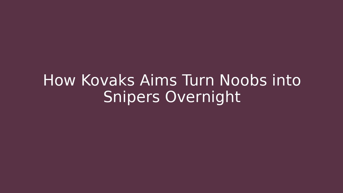 How Kovaks Aims Turn Noobs into Snipers Overnight