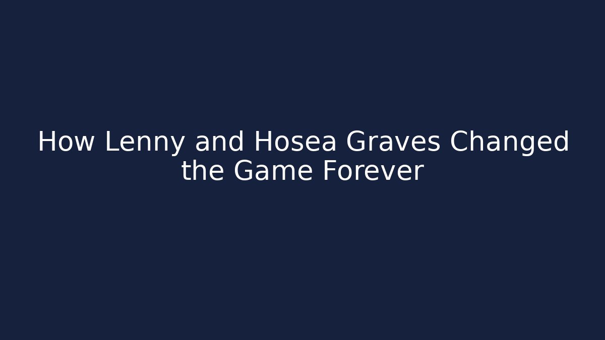 How Lenny and Hosea Graves Changed the Game Forever