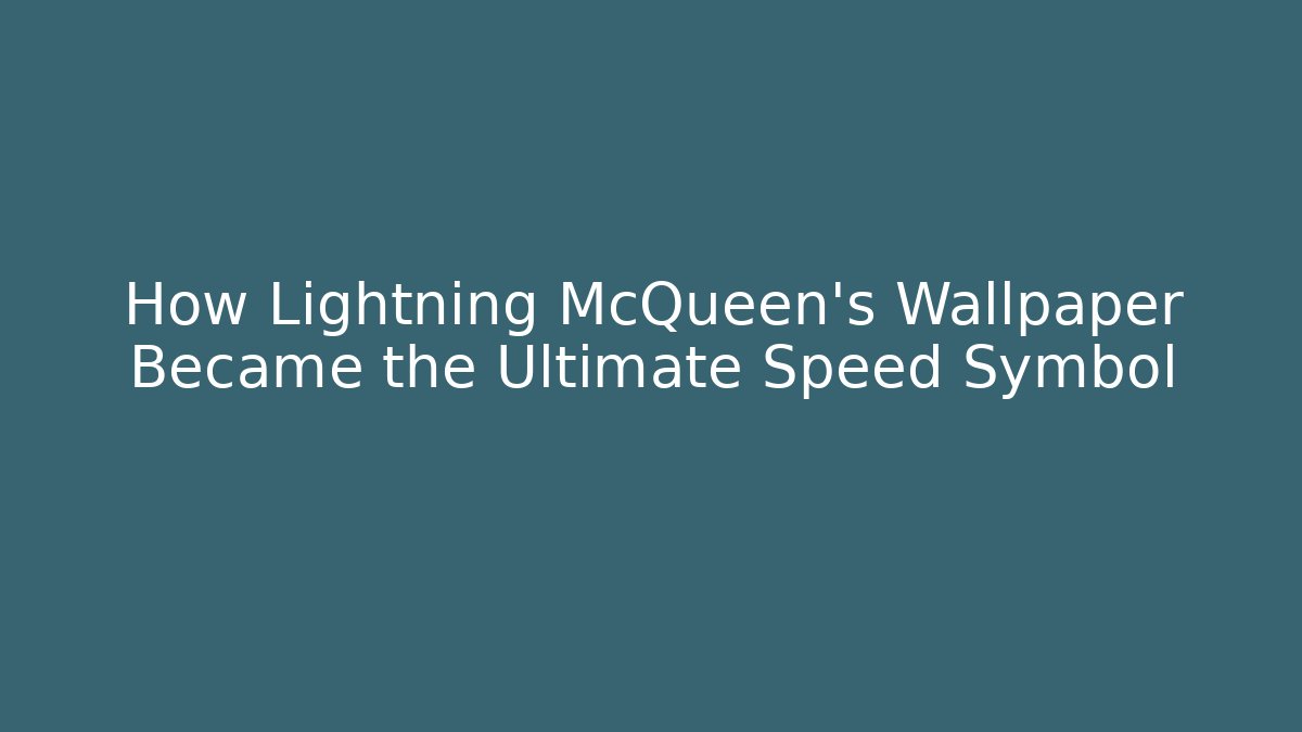 How Lightning McQueen's Wallpaper Became the Ultimate Speed Symbol - Vintage E-Juice