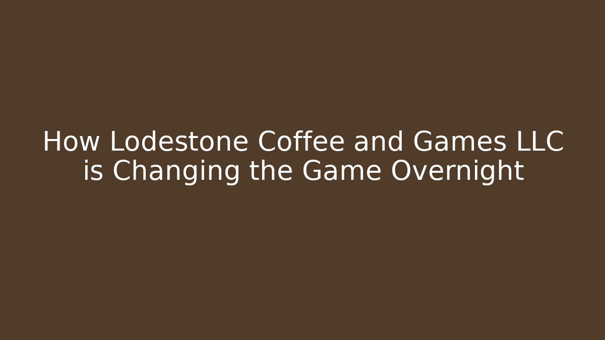 How Lodestone Coffee and Games LLC is Changing the Game Overnight