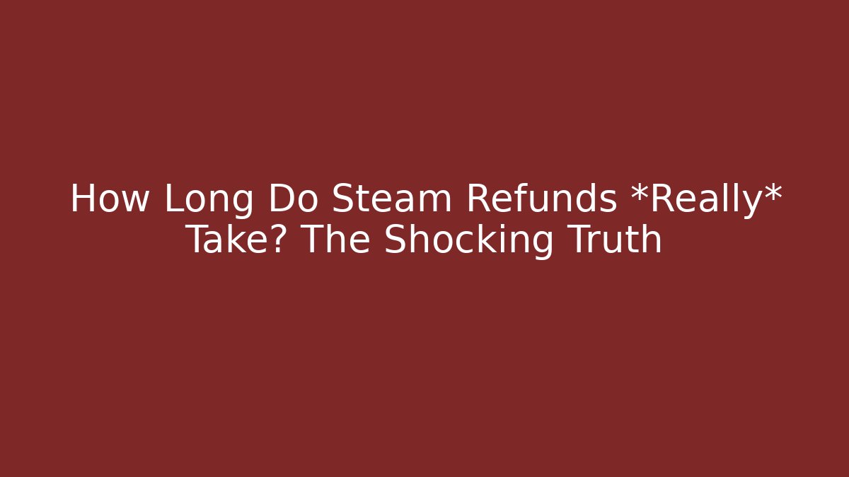 How Long Do Steam Refunds *Really* Take? The Shocking Truth