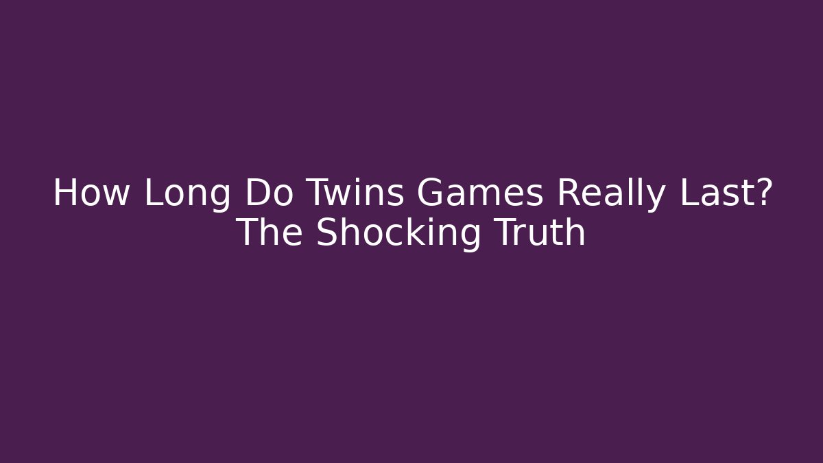 How Long Do Twins Games Really Last? The Shocking Truth