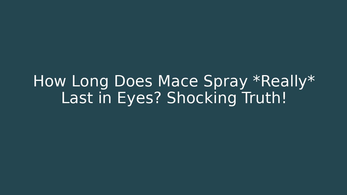How Long Does Mace Spray *Really* Last in Eyes? Shocking Truth!