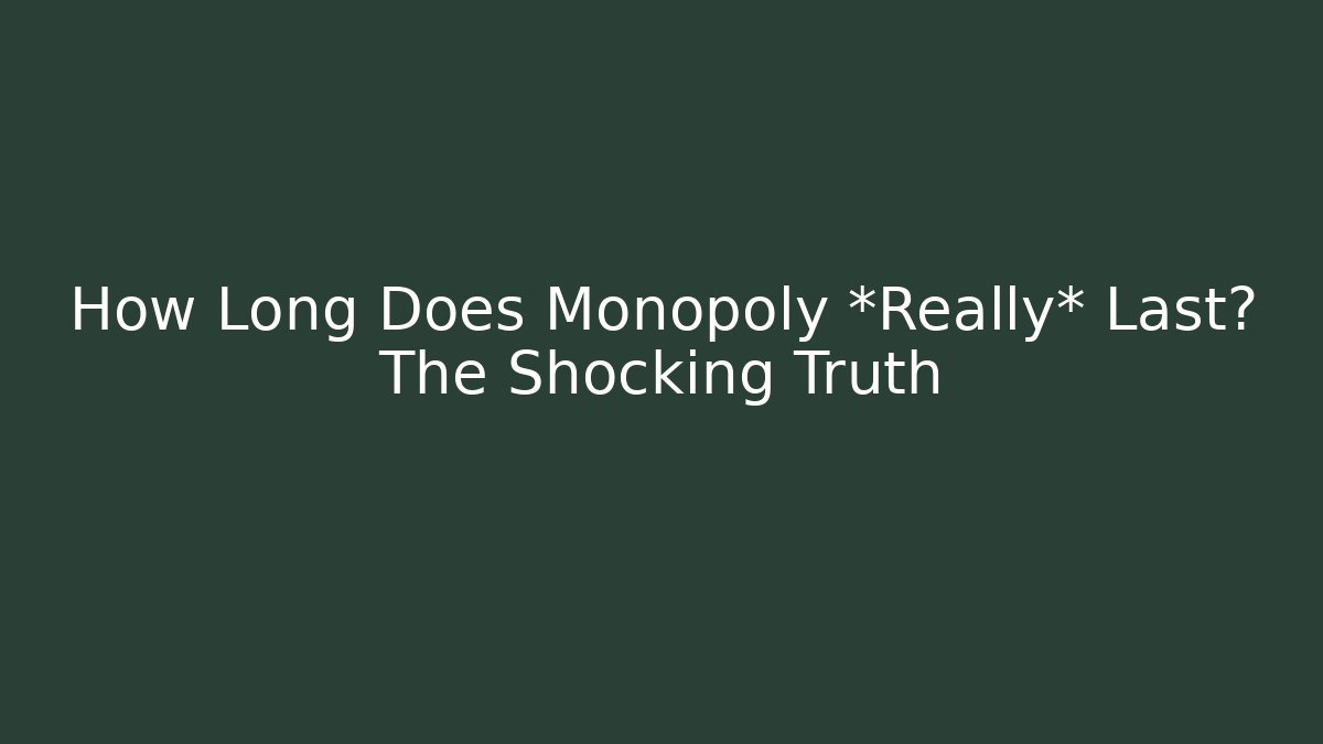 How Long Does Monopoly *Really* Last? The Shocking Truth