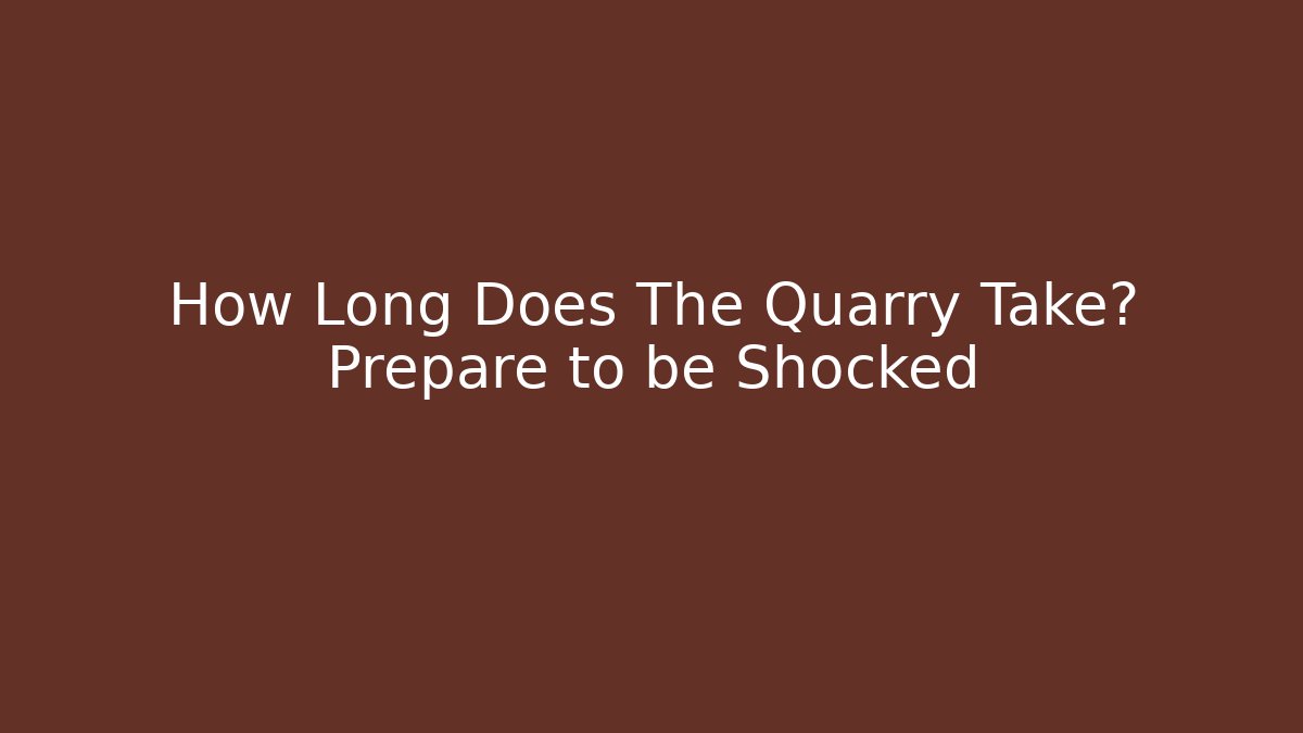 How Long Does The Quarry Take? Prepare to be Shocked - Vintage E-Juice