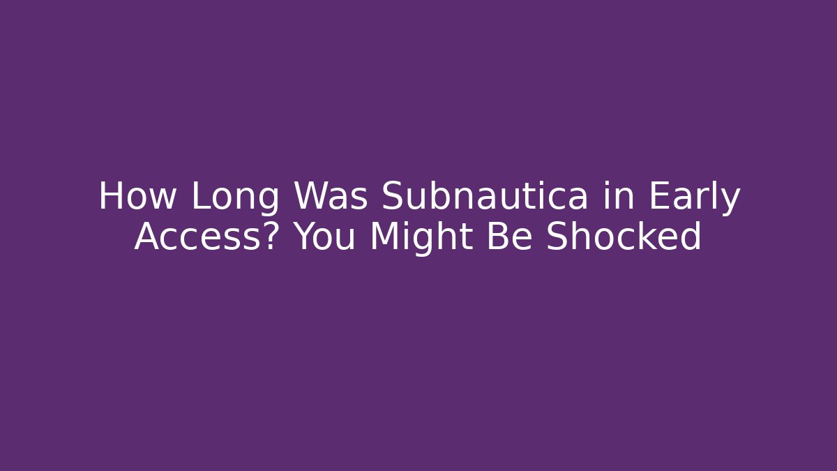 How Long Was Subnautica in Early Access? You Might Be Shocked