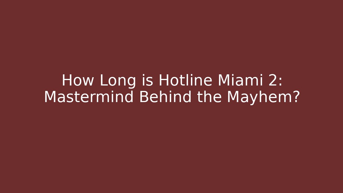How Long is Hotline Miami 2: Mastermind Behind the Mayhem?