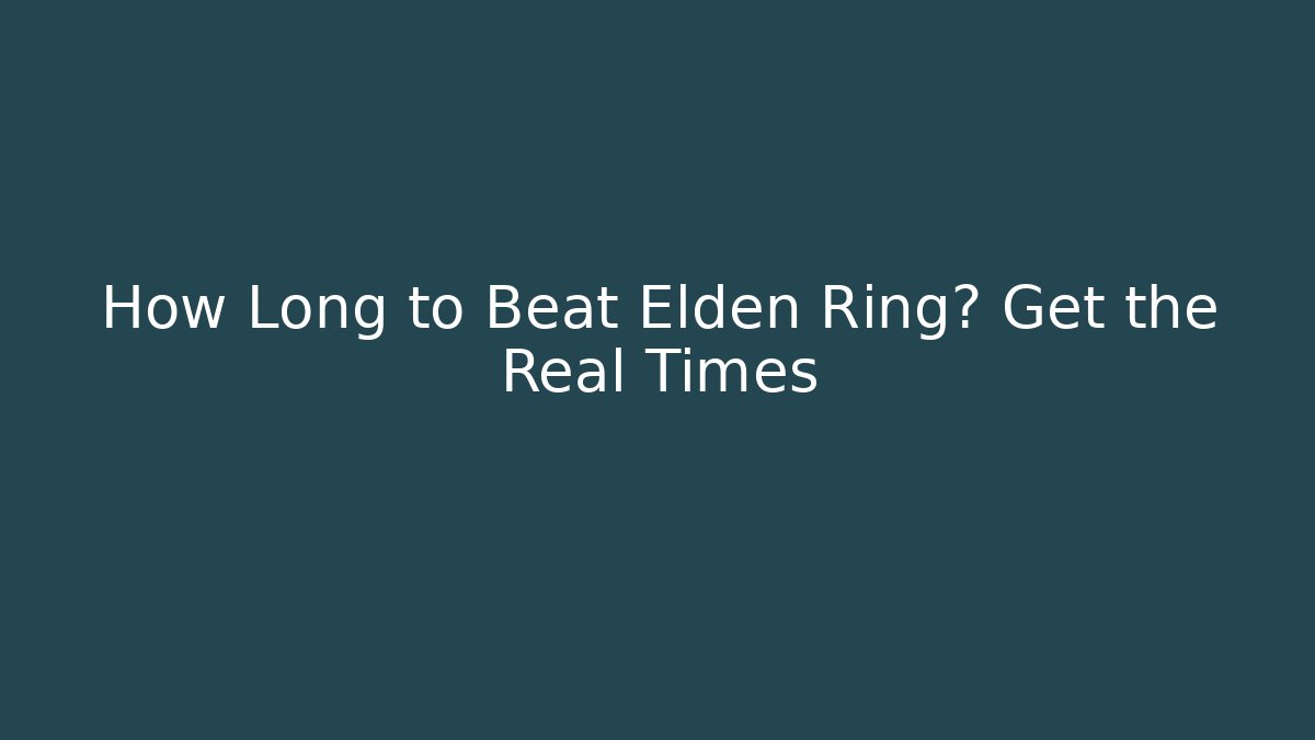 How Long to Beat Elden Ring? Get the Real Times