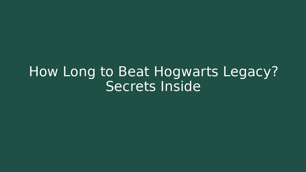 How Long to Beat Hogwarts Legacy? Secrets Inside - Vintage E-Juice