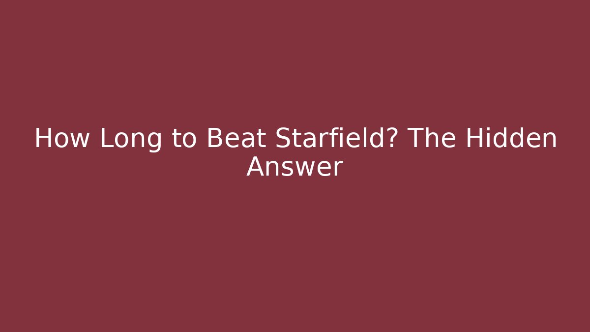 How Long to Beat Starfield? The Hidden Answer