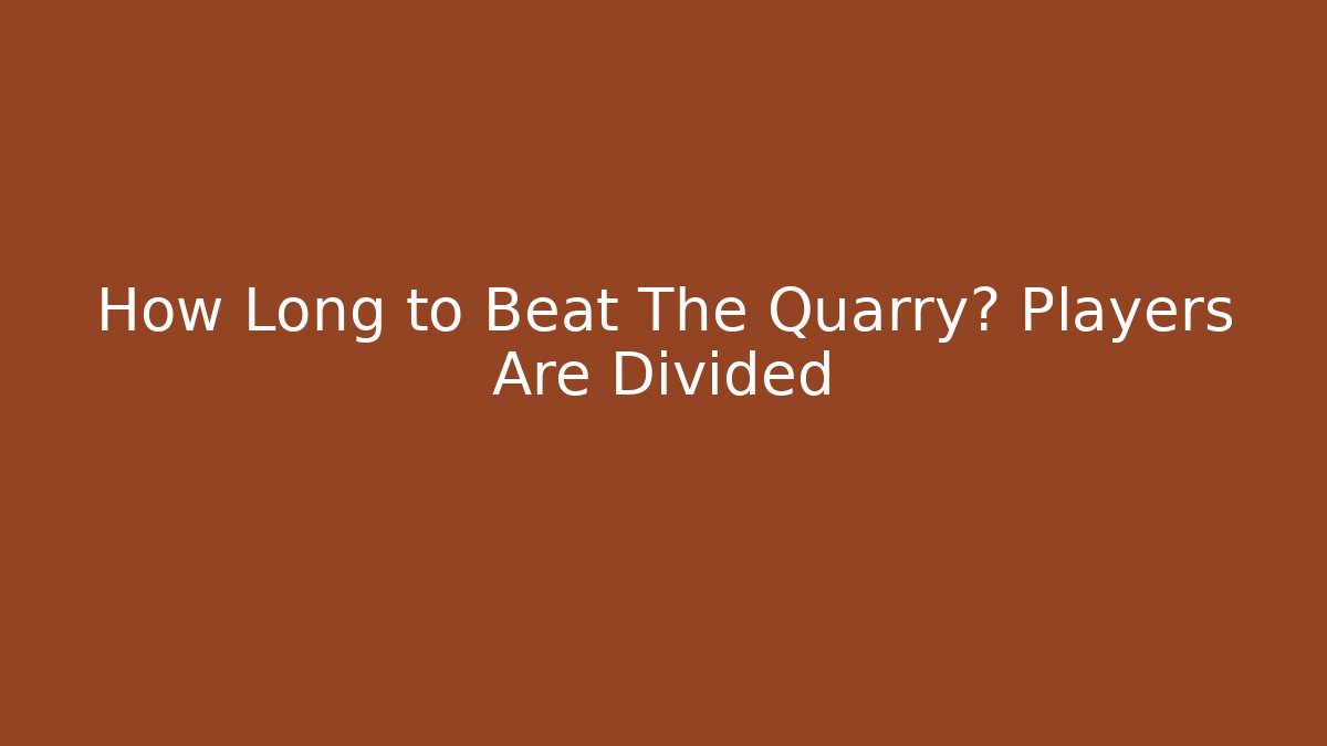 How Long to Beat The Quarry? Players Are Divided
