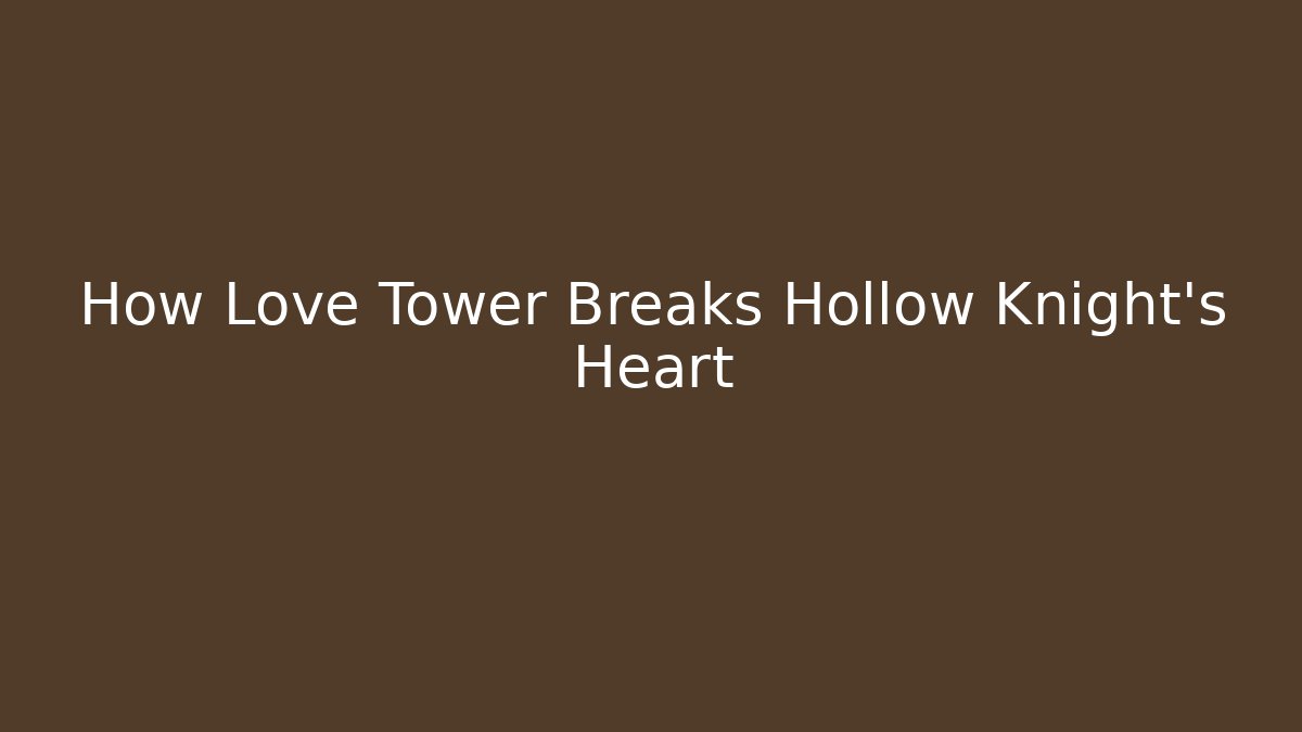 How Love Tower Breaks Hollow Knight's Heart