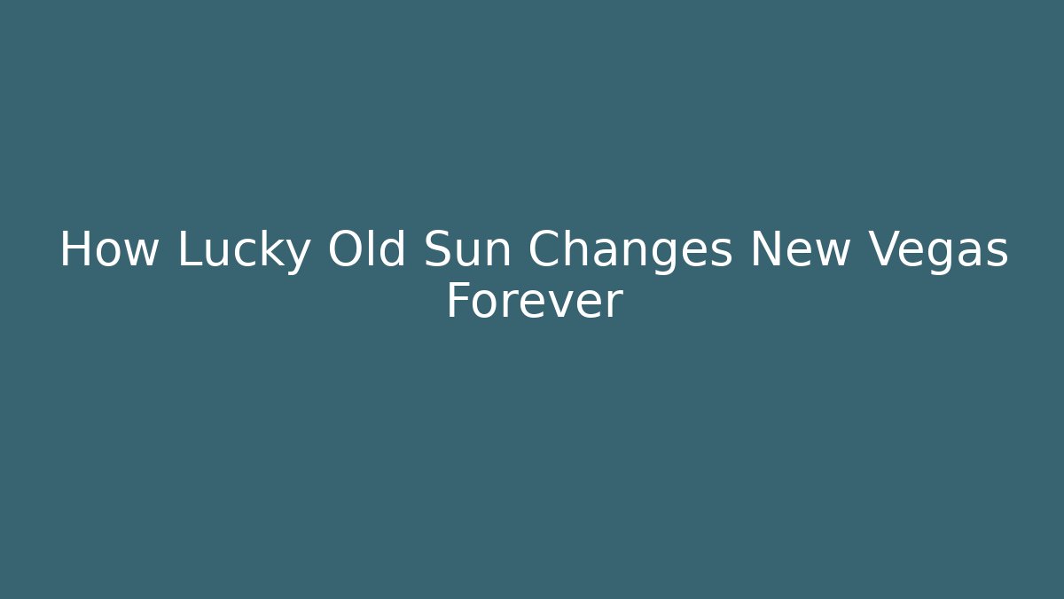 How Lucky Old Sun Changes New Vegas Forever - Vintage E-Juice