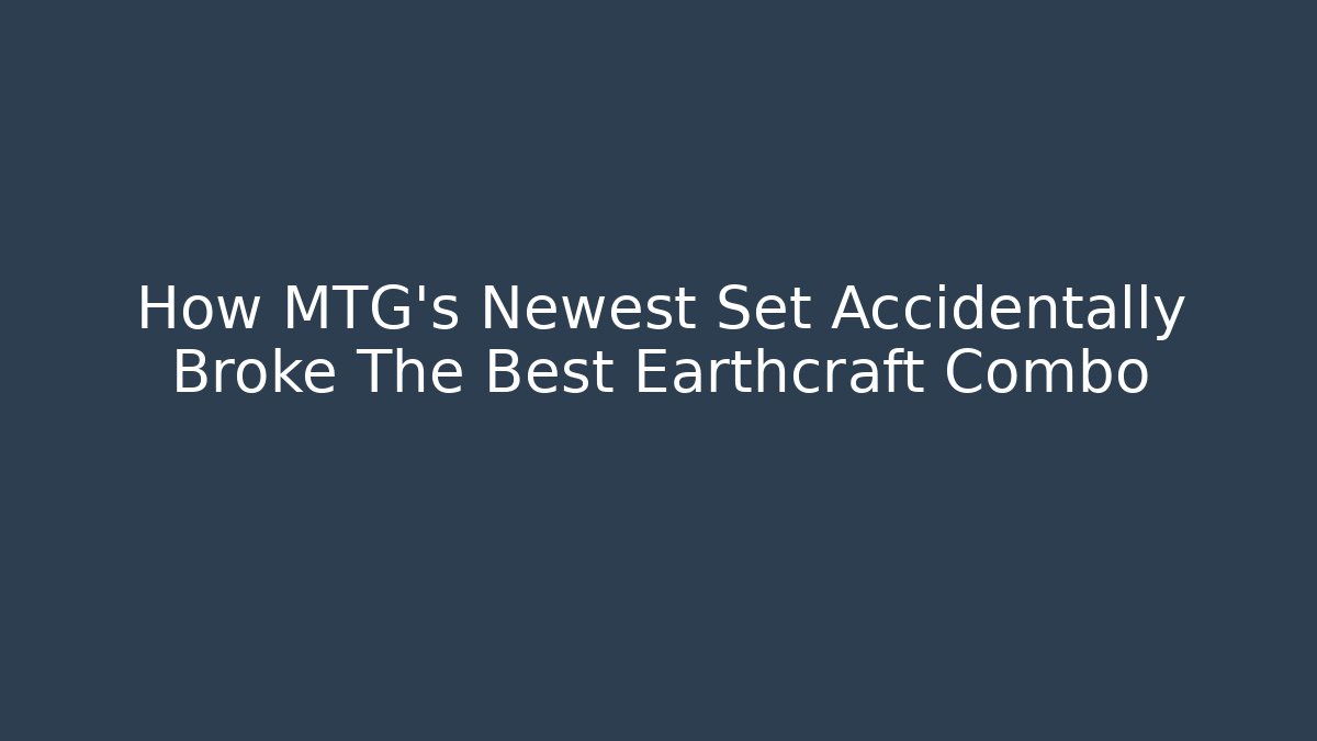 How MTG's Newest Set Accidentally Broke The Best Earthcraft Combo