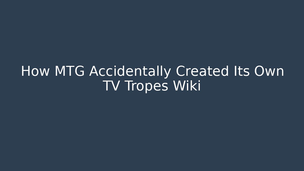 How MTG Accidentally Created Its Own TV Tropes Wiki