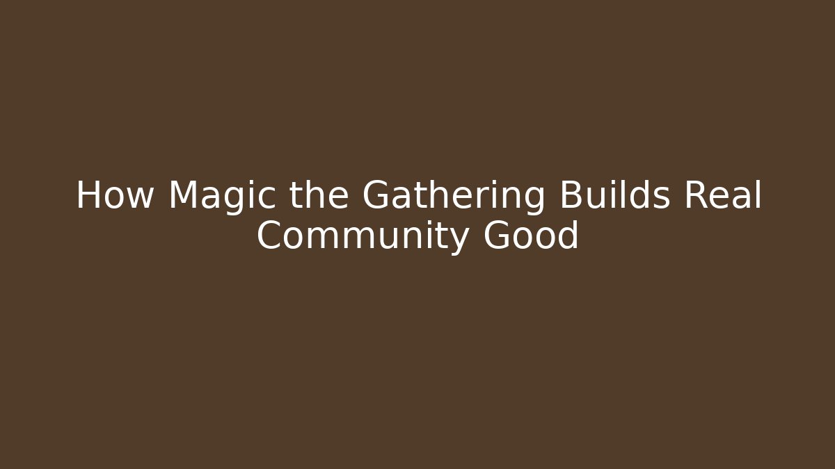 How Magic the Gathering Builds Real Community Good
