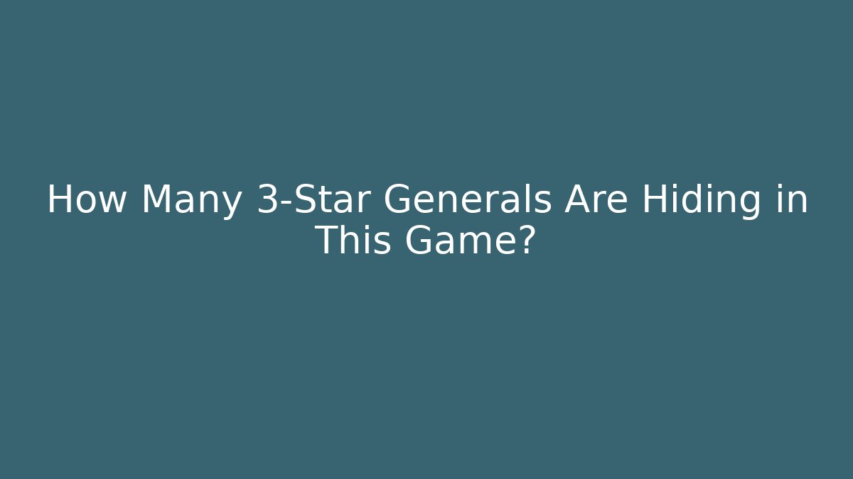 How Many 3-Star Generals Are Hiding in This Game?