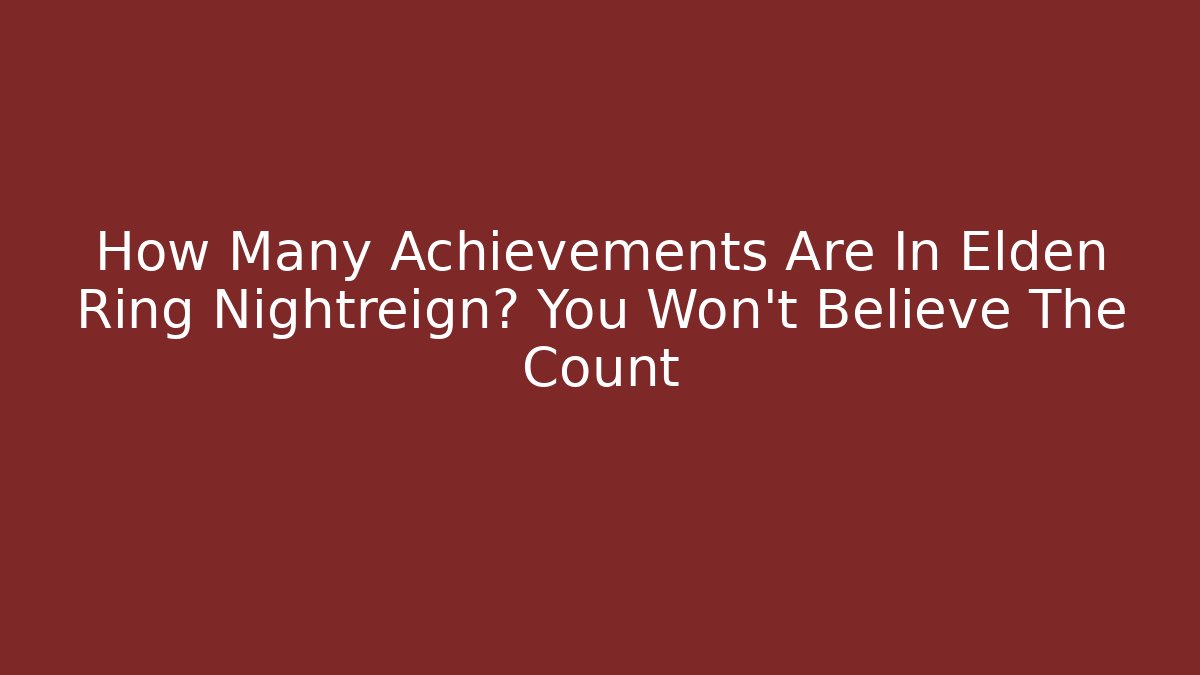 How Many Achievements Are In Elden Ring Nightreign? You Won't Believe The Count