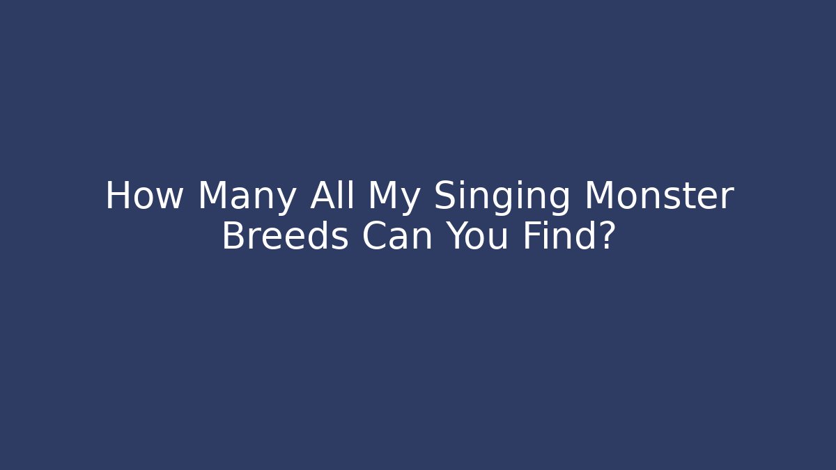 How Many All My Singing Monster Breeds Can You Find?