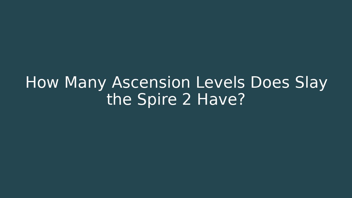 How Many Ascension Levels Does Slay the Spire 2 Have?