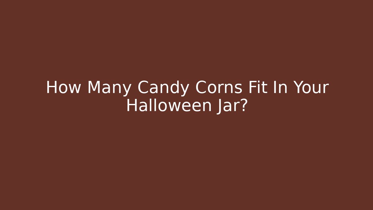 How Many Candy Corns Fit In Your Halloween Jar?