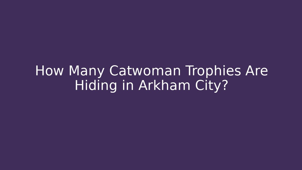 How Many Catwoman Trophies Are Hiding in Arkham City?