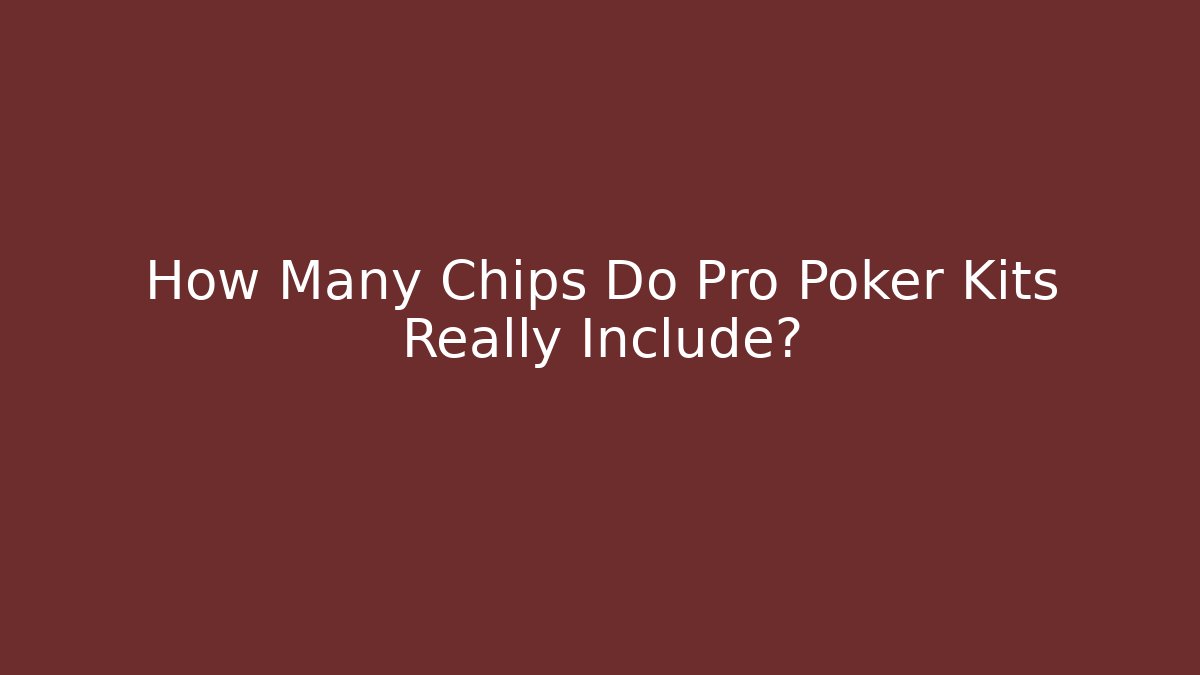 How Many Chips Do Pro Poker Kits Really Include?