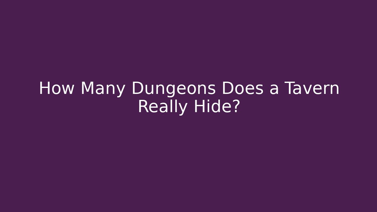 How Many Dungeons Does a Tavern Really Hide?