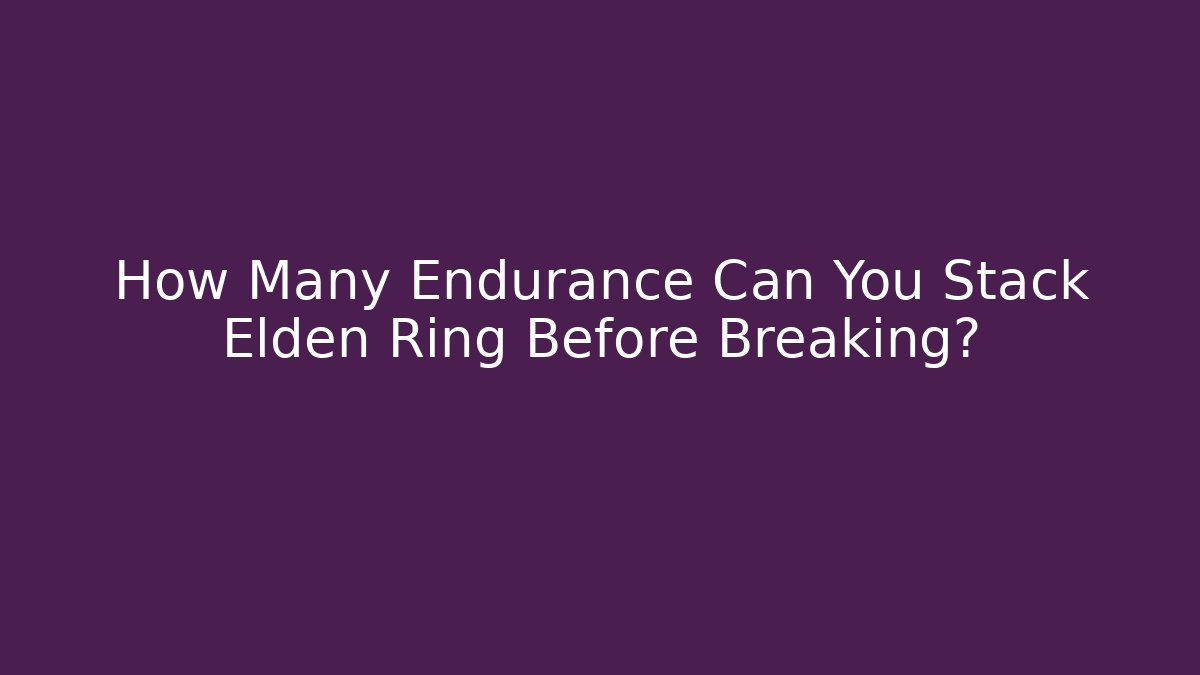 How Many Endurance Can You Stack Elden Ring Before Breaking? - Vintage E-Juice