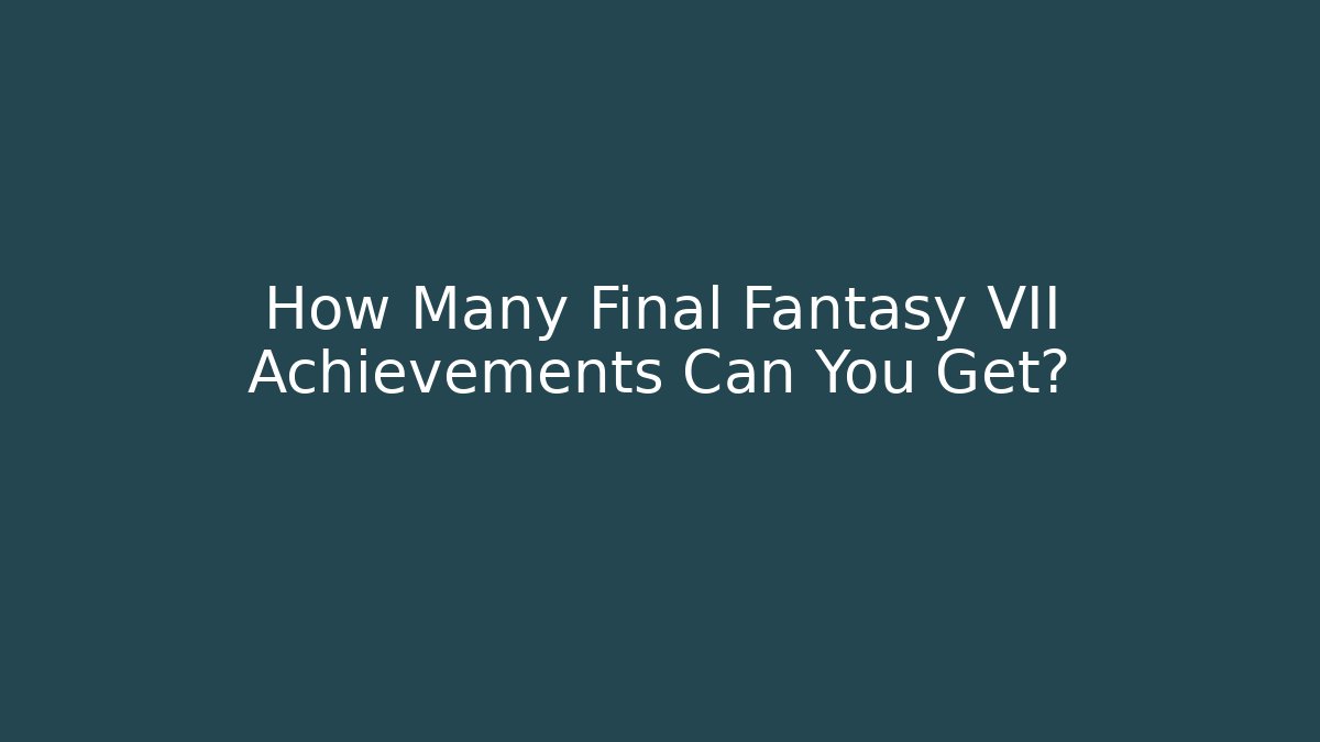How Many Final Fantasy VII Achievements Can You Get?