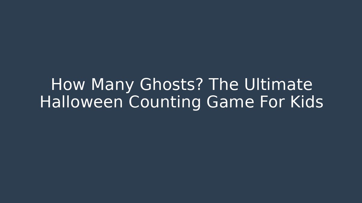 How Many Ghosts? The Ultimate Halloween Counting Game For Kids