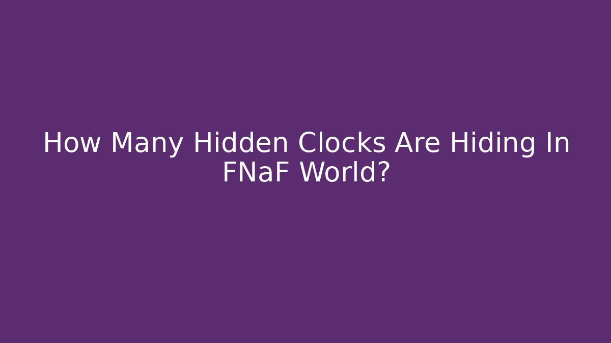 How Many Hidden Clocks Are Hiding In FNaF World?