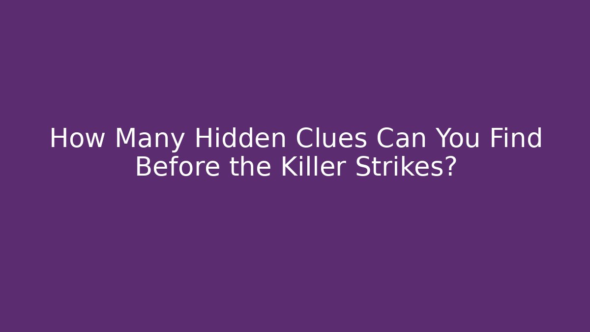How Many Hidden Clues Can You Find Before the Killer Strikes?