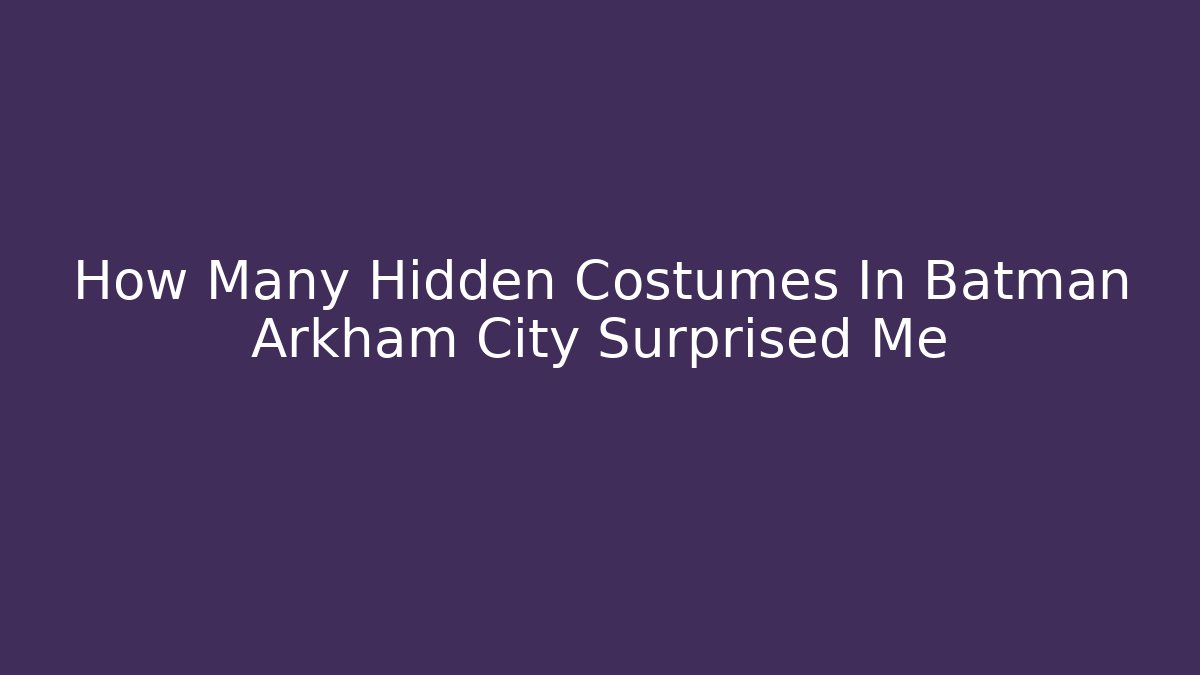 How Many Hidden Costumes In Batman Arkham City Surprised Me