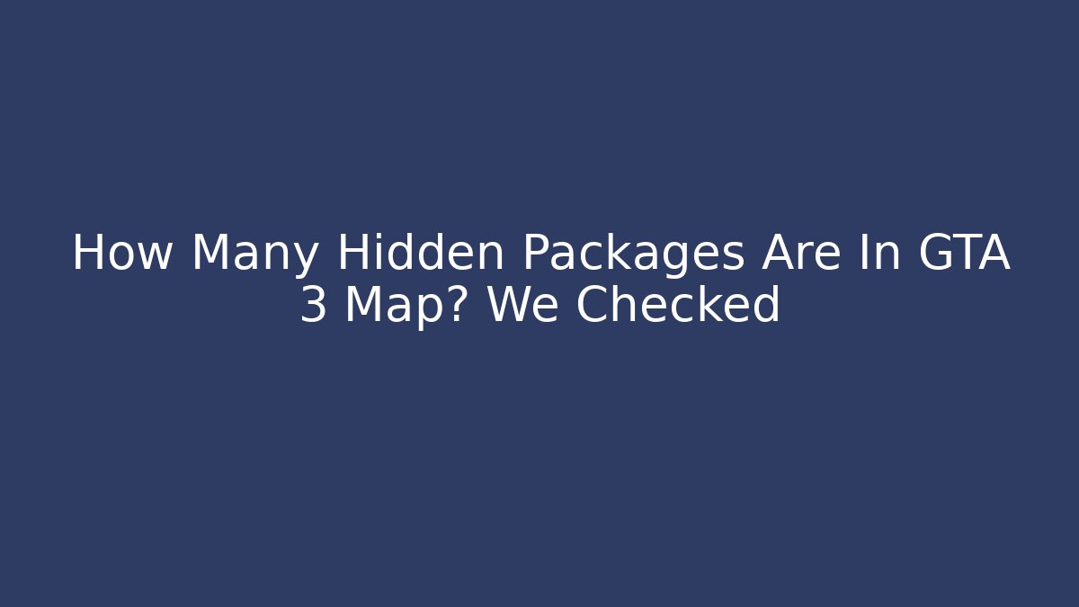How Many Hidden Packages Are In GTA 3 Map? We Checked - Vintage E-Juice