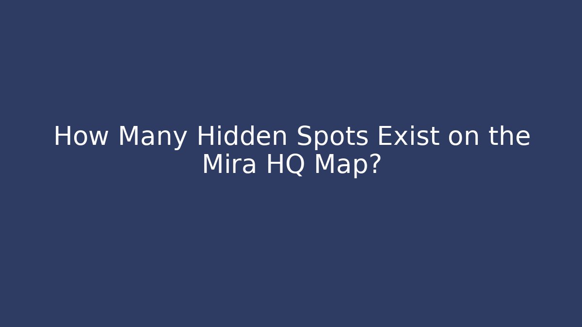 How Many Hidden Spots Exist on the Mira HQ Map?