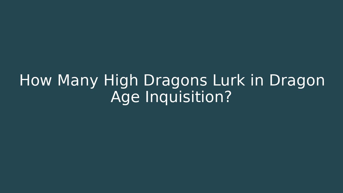 How Many High Dragons Lurk in Dragon Age Inquisition?