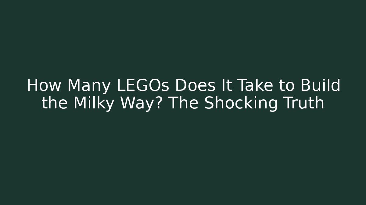 How Many LEGOs Does It Take to Build the Milky Way? The Shocking Truth