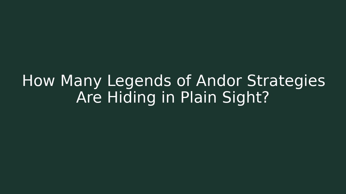 How Many Legends of Andor Strategies Are Hiding in Plain Sight?