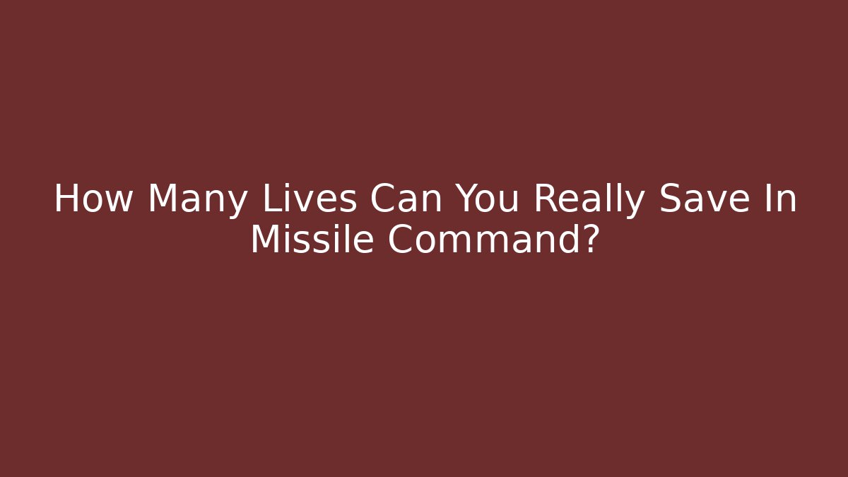 How Many Lives Can You Really Save In Missile Command?
