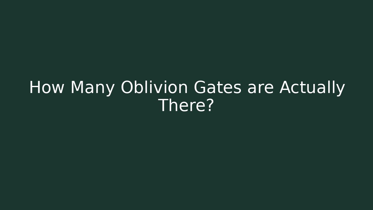 How Many Oblivion Gates are Actually There?