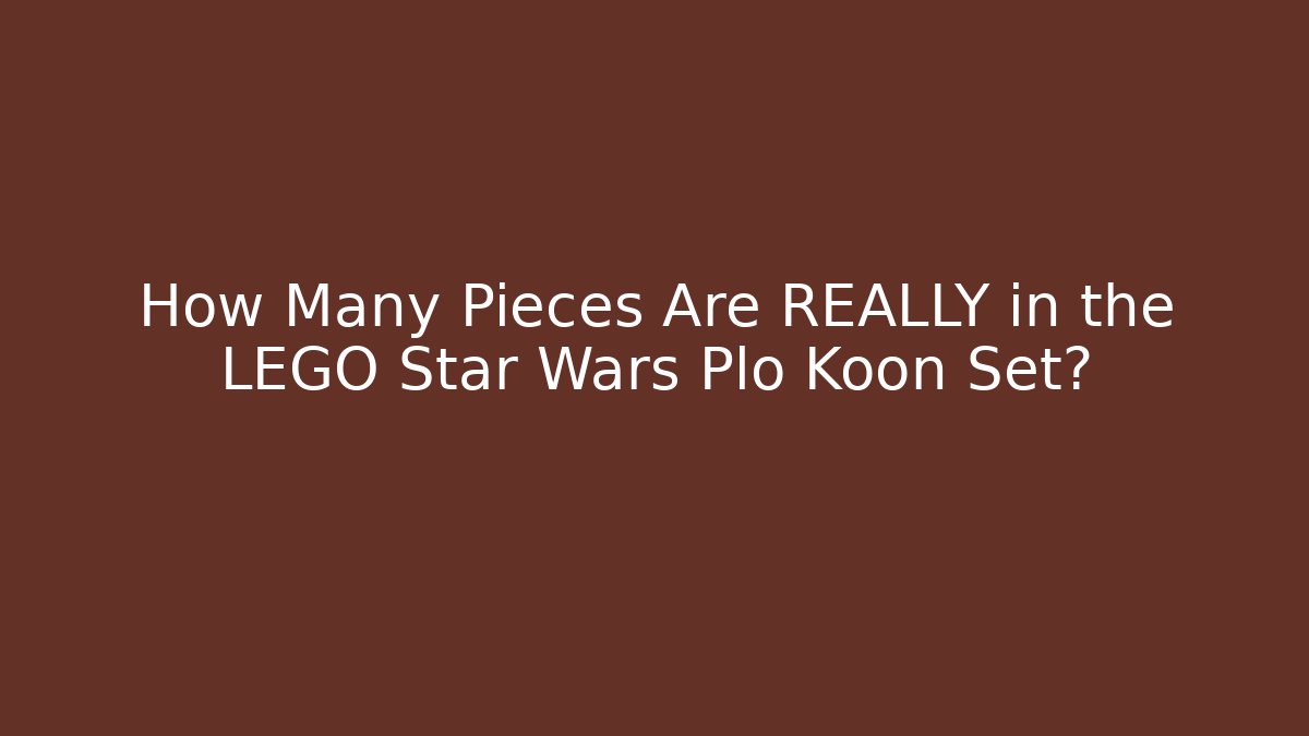 How Many Pieces Are REALLY in the LEGO Star Wars Plo Koon Set?