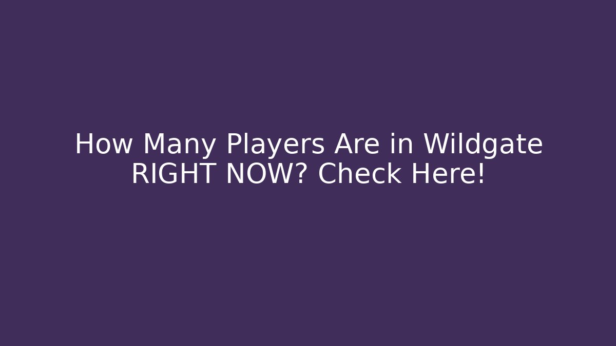 How Many Players Are in Wildgate RIGHT NOW? Check Here!